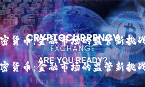 整治加密货币：金融市场的监管新挑战与机遇

整治加密货币：金融市场的监管新挑战与机遇