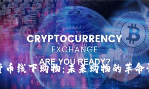 加密货币线下购物：未来购物的革命性转变