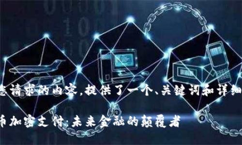 以下是您请求的内容，提供了一个、关键词和详细的介绍。

数字货币加密支付：未来金融的颠覆者