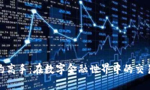 加密货币合约高手：在数字金融世界中的交易艺术与策略