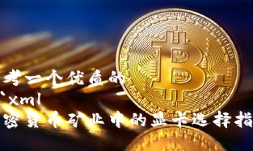 思考一个优质的
```xml
加密货币矿业中的显卡选择指南