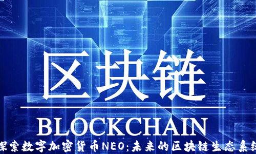 
探索数字加密货币NEO：未来的区块链生态系统