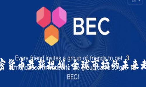 加密货币最新规划：全球市场的未来走向