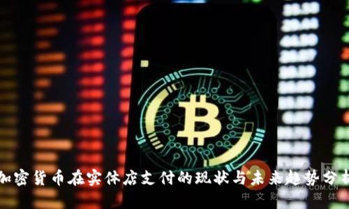加密货币在实体店支付的现状与未来趋势分析