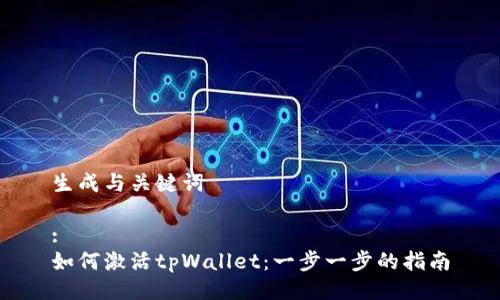生成与关键词

:
如何激活tpWallet：一步一步的指南