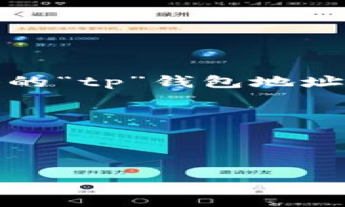 在区块链和加密货币的世界中，“钱包地址”是一个重要的概念，它指的是用户用来接收和发送加密货币的地址。虽然具体的“tp”钱包地址不明确，因为“tp”并不是一个广泛认知的加密货币或项目的官方缩写，通常可以将此概念应用于各种不同的代币和钱包。

不过，由于您没有提供更具体的内容，我将带您了解钱包地址的概念、如何查找以及相关问题。

### 相关内容

#### 理解加密货币钱包地址