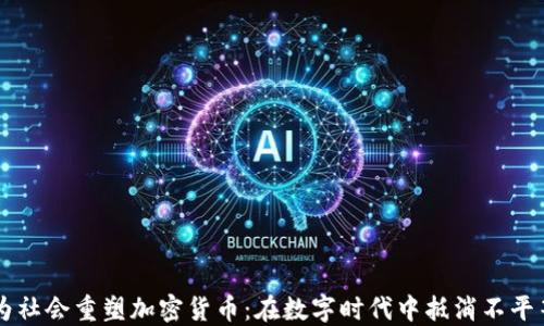 
为社会重塑加密货币：在数字时代中抵消不平等