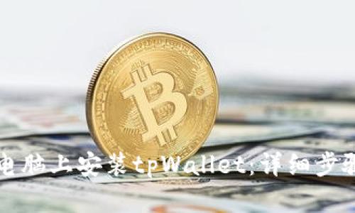 如何在电脑上安装tpWallet：详细步骤与指南