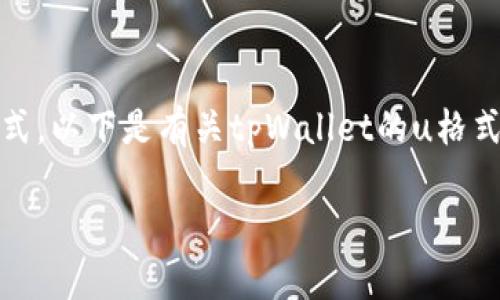 utpWallet的u格式/u主要用于提供一种标识和管理数字资产的方式。以下是有关tpWallet的u格式的详细介绍，包括其结构、用途等方面，以及可能的相关问题的讨论。

### tpWallet的u格式解析与应用