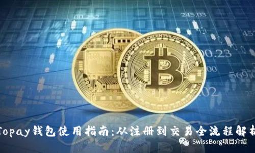 Topay钱包使用指南：从注册到交易全流程解析