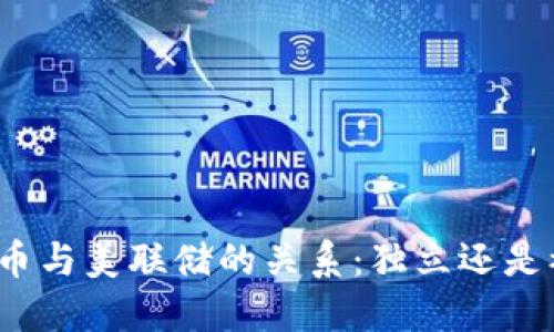 加密货币与美联储的关系：独立还是被控制？