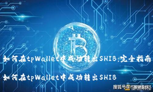 如何在tpWallet中成功转出SHIB：完全指南

如何在tpWallet中成功转出SHIB
