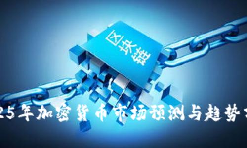 2025年加密货币市场预测与趋势分析