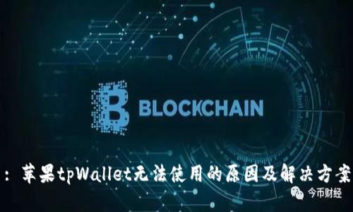 : 苹果tpWallet无法使用的原因及解决方案