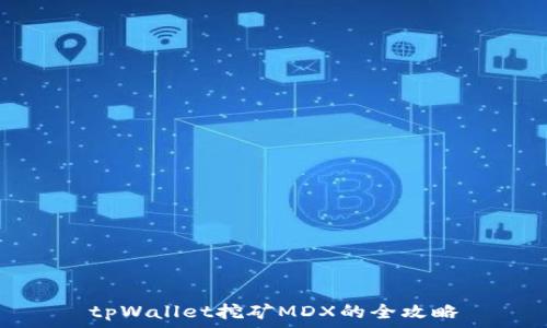   
tpWallet挖矿MDX的全攻略