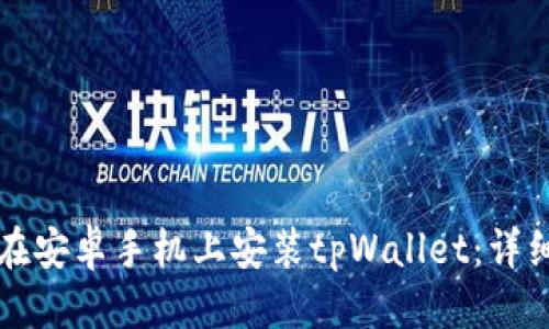 优质  
如何在安卓手机上安装tpWallet：详细指南