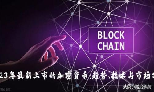2023年最新上市的加密货币：趋势、技术与市场分析
