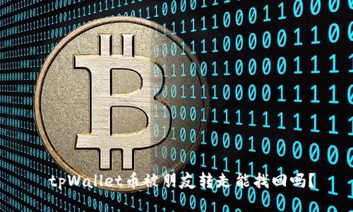  tpWallet币被朋友转走能找回吗？