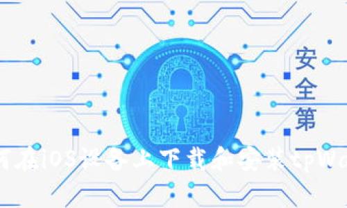 :如何在iOS设备上下载和安装tpWallet