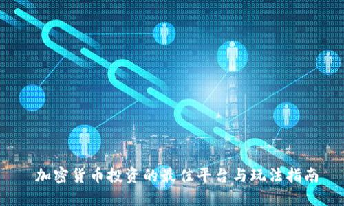  加密货币投资的最佳平台与玩法指南