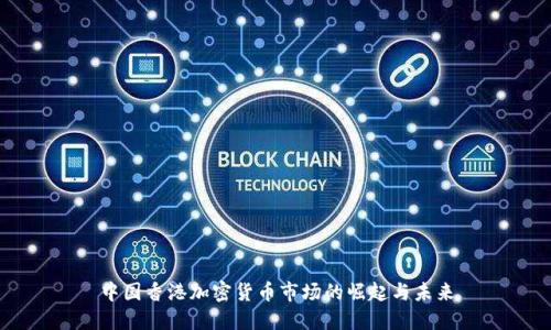 中国香港加密货币市场的崛起与未来