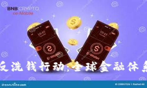 国际加密货币反洗钱行动：全球金融体系的变革与挑战