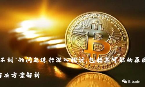 在这篇文章中，我们将围绕“tpWallet搜不到”的问题进行深入探讨，包括其可能的原因、解决方案以及用户体验等方面的内容。

解决tpWallet搜索不到的问题：原因与解决方案解析