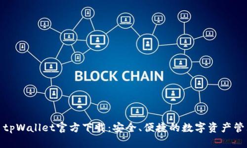 : tpWallet官方下载：安全、便捷的数字资产管理