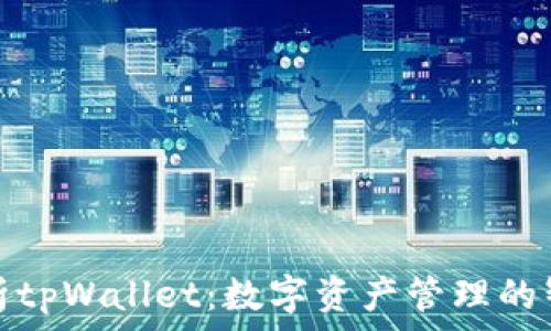   
全面解析tpWallet：数字资产管理的智慧选择