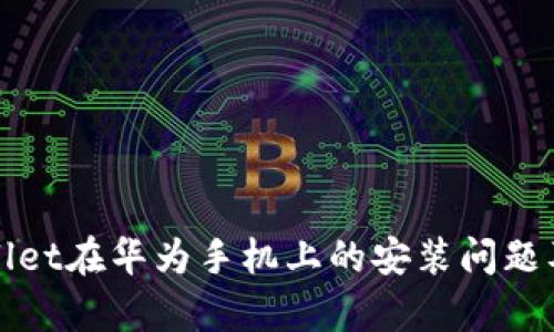 讨论tpWallet在华为手机上的安装问题及解决方案