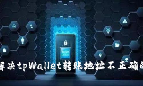 如何解决tpWallet转账地址不正确的问题