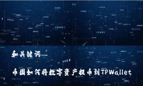 和关键词

币团如何将数字资产提币到TPWallet
