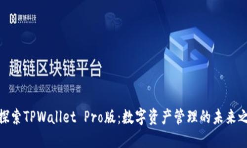 : 探索TPWallet Pro版：数字资产管理的未来之路