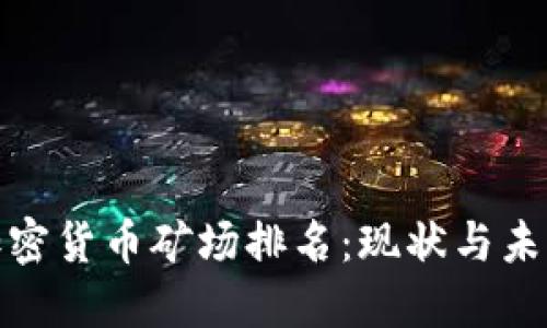 全球加密货币矿场排名：现状与未来趋势