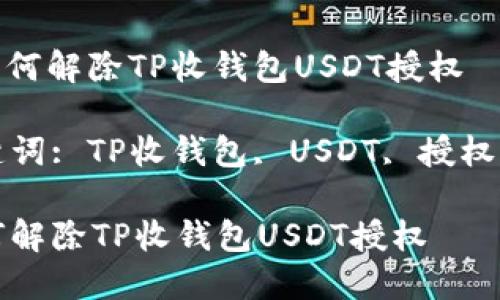: 如何解除TP收钱包USDT授权

关键词: TP收钱包, USDT, 授权解除

如何解除TP收钱包USDT授权