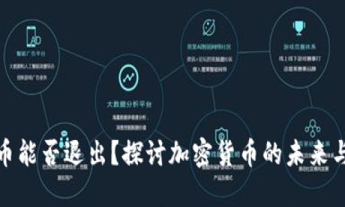 加密货币能否退出？探讨加密货币的未来与可行性