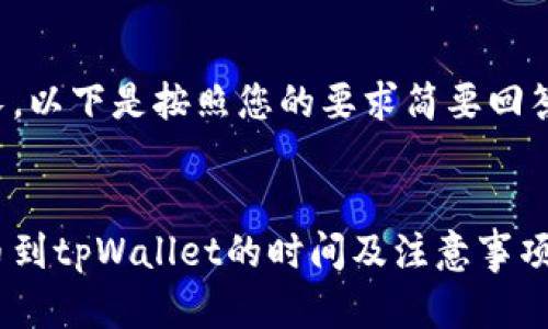 由于内容过长，以下是按照您的要求简要回答的部分示例：


从交易所提币到tpWallet的时间及注意事项