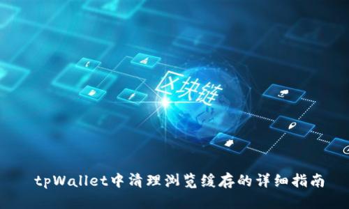  tpWallet中清理浏览缓存的详细指南