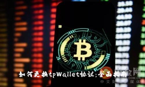 如何更换tpWallet协议：全面指南