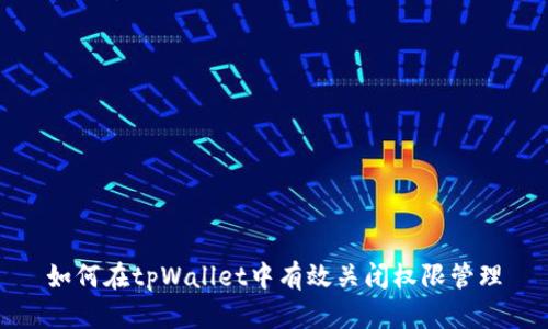 如何在tpWallet中有效关闭权限管理