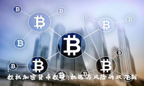 :
投机加密货币投资：机遇与风险的双刃剑