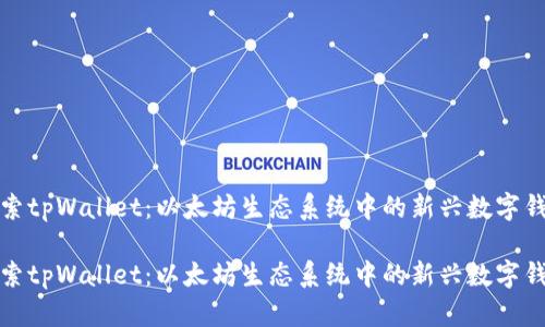 探索tpWallet：以太坊生态系统中的新兴数字钱包

探索tpWallet：以太坊生态系统中的新兴数字钱包
