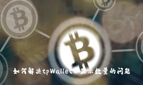 如何解决tpWallet不显示数量的问题