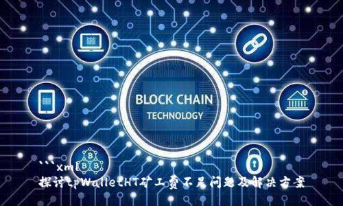 ```xml
探讨tpWalletHT矿工费不足问题及解决方案