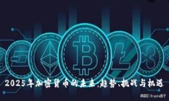 2025年加密货币的未来：趋势、挑战与机遇