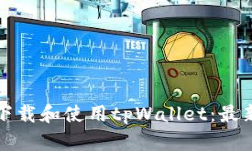 如何下载和使用tpWallet：最新指南