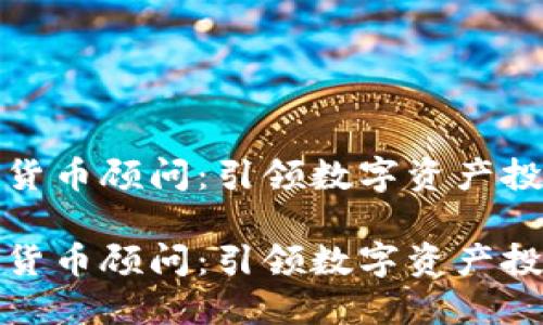 国外加密货币顾问：引领数字资产投资的先锋

国外加密货币顾问：引领数字资产投资的先锋