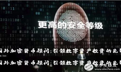 国外加密货币顾问：引领数字资产投资的先锋

国外加密货币顾问：引领数字资产投资的先锋