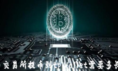 
从火币交易所提币到tpWallet需要多长时间？