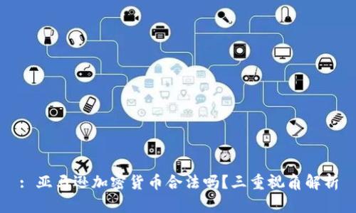 : 亚马逊加密货币合法吗？三重视角解析